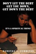 Don't Let the Debt Get You Down, Get Down the Debt: It's a Spiritual Thing! di Damonda A. Cummings edito da AUTHORHOUSE