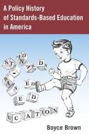A Policy History of Standards-Based Education in America di Boyce Brown edito da Lang, Peter