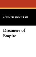 Dreamers of Empire di Achmed Abdullah edito da Wildside Press