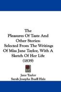 The Pleasures Of Taste And Other Stories: Selected From The Writings Of Miss Jane Taylor, With A Sketch Of Her Life (1839) di Jane Taylor edito da Kessinger Publishing, Llc