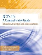 ICD-10: A Comprehensive Guide: Education, Planning and Implementation with Premium Website Printed Access Card and Cenga di Carline Dalgleish edito da DELMAR