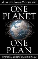 One Planet, One Plan: A Practical Guide to Saving the World di Anderson Conrad edito da Createspace