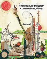 Vehicles of Inquiry: A Contemplative Journey di Sue Lewis edito da Createspace