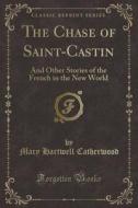 The Chase Of Saint-castin di Mary Hartwell Catherwood edito da Forgotten Books