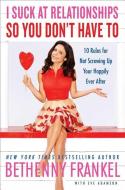 I Suck at Relationships So You Don't Have to: 10 Rules for Not Screwing Up Your Happily Ever After di Bethenny Frankel edito da TOUCHSTONE PR
