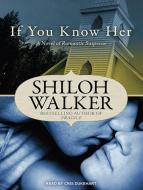 If You Know Her: A Novel of Romantic Suspense di Shiloh Walker edito da Tantor Audio