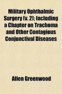 Military Ophthalmic Surgery V. 2 ; Incl di Allen Greenwood edito da General Books
