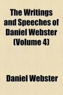 The Writings And Speeches Of Daniel Webster (v. 4) di Daniel Webster edito da General Books Llc