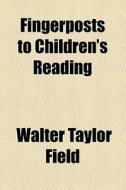 Fingerposts To Children's Reading di Walter Taylor Field edito da General Books Llc
