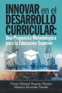 Innovar En El Desarrollo Curricular di Víctor Manuel Rosario Muñoz, Maritza Alvarado Nando edito da Palibrio