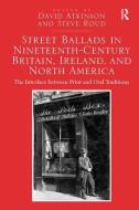 Street Ballads in Nineteenth-Century Britain, Ireland, and North America: The Interface Between Print and Oral Tradition di David Atkinson, Steve Roud edito da ROUTLEDGE