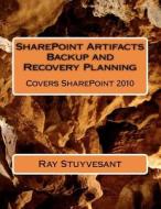 Sharepoint Artifacts Backup and Recovery Planning: Covers Sharepoint 2010 di Ray Stuyvesant edito da Createspace