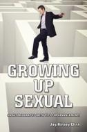 Growing Up Sexual: An Autobiography (with Tips for Advancement) di Jay Kinsey Ehnn edito da Createspace