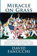 Miracle on Grass: How Hall of Famer Tommy Lasorda Led Team USA to a Shocking Upset Over Cuba, Capturing the Only Olympic Gold Medal in U di David Fanucchi edito da Createspace