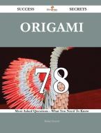 Origami 78 Success Secrets - 78 Most Asked Questions On Origami - What You Need To Know di Robert Stewart edito da Emereo Publishing