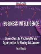 Business Intelligence - Simple Steps To Win, Insights And Opportunities For Maxing Out Success di Gerard Blokdijk edito da Complete Publishing