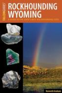 Rockhounding Wyoming di Kenneth Graham edito da Rowman & Littlefield