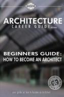Beginner's Guide: How to Become an Architect di Ryan Hansanuwat edito da Createspace