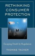 Rethinking Consumer Protection di Thomas Tacker edito da Lexington Books