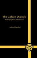 The Golden Dialetik: The Unifying Theory of the Universe di Andrew E. Barraford edito da Createspace