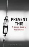 Prevent This: A Simple Guide to Beat Disease di MS Cindy M. Fuchser edito da Createspace
