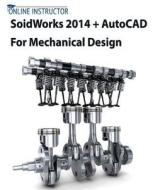 Solidworks 2014 + AutoCAD 2014 for Mechanical Design di Online Instructor edito da Createspace