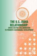 The U.S. - India Relationships: Cross-Sector Collaboration to Promote Sustainable Development di U. S. Army War College Press, Strategic Studies Institute edito da Createspace