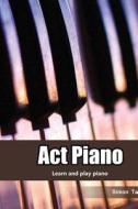 ACT Piano: Learn and Play Piano di Simon Taylor edito da Createspace