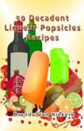 50 Decadent Liqueur Popsicles Recipes di Brenda Van Niekerk edito da Createspace