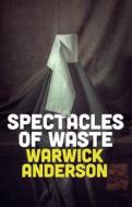 Spectacles Of Waste di Warwick Anderson edito da Polity Press