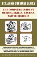 The Complete U.S. Army Survival Guide to Medical Skills, Tactics, and Techniques di Department Of The Army edito da SKYHORSE PUB