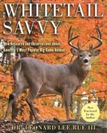 Whitetail Savvy: New Research and Observations about the Deer, America's Most Popular Big-Game Animal di Leonard Lee Rue edito da SKYHORSE PUB