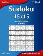 Sudoku 15x15 - Extrem Schwer - Band 26 - 276 Ratsel di Nick Snels edito da Createspace
