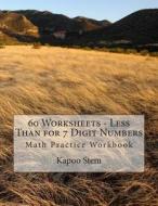 60 Worksheets - Less Than for 7 Digit Numbers: Math Practice Workbook di Kapoo Stem edito da Createspace