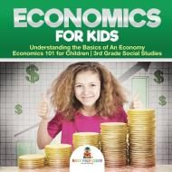 Economics for Kids - Understanding the Basics of An Economy | Economics 101 for Children | 3rd Grade Social Studies di Baby edito da Baby Professor