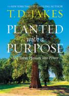 Planted with a Purpose: God Turns Pressure Into Power di T. D. Jakes edito da FAITHWORDS
