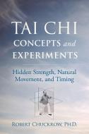 Tai Chi Experiments: Theoretical Interpretations of Tai Chi Movement di Robert Chuckrow edito da YMAA PUBN CTR