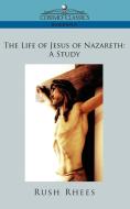 The Life of Jesus of Nazareth di Rush Rhees edito da Cosimo Classics