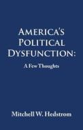 AMERICA'S POLITICAL DYSFUNCTION: A FEW di MITCHELL W HEDSTROM edito da LIGHTNING SOURCE UK LTD