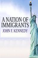 A Nation Of Immigrants di JOHN F. KENNEDY edito da Lightning Source Uk Ltd