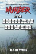 Murder at the Indian River: A Florida Murder Mystery Novel di Jay Heavner edito da BOOKBABY