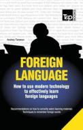 Foreign Language - How to Use Modern Technology to Effectively Learn Foreign Languages di Andrey Taranov edito da T&p Books