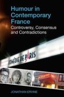Humour In Contemporary France di Jonathan Ervine edito da Liverpool University Press
