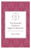 The Emerald Guide to Zygmunt Bauman di Shaun Best edito da EMERALD GROUP PUB