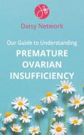 Our Guide To Understanding Premature Ovarian Insufficiency di Daisy Network edito da Grosvenor House Publishing Ltd