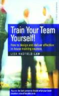 Train Your Team Yourself di Lisa Hadfield-Law edito da Little, Brown Book Group