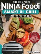 The Complete Ninja Foodi Smart XL Grill Cookbook di William Morgan edito da William Morgan