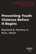 Preventing Youth Violence Before It Begins di Raymond B. Flannery edito da LIGHTNING SOURCE INC