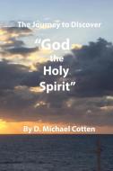 The Journey to Discover "GOD, the Holy Spirit" di D. Michael Cotten edito da Searchlight Press
