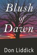 Blush of Dawn di Don Liddick edito da LIGHTNING SOURCE INC